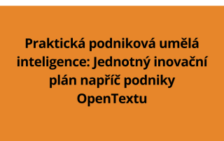 Praktická podniková umělá inteligence: Jednotný inovační plán napříč podniky OpenTextu