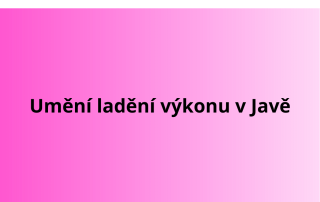 Umění ladění výkonu v Javě