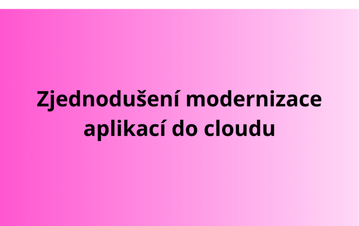 Zjednodušení modernizace aplikací do cloudu