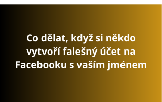 Co dělat, když si někdo vytvoří falešný účet na Facebooku s vaším jménem