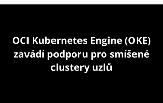 OCI Kubernetes Engine (OKE) zavádí podporu pro smíšené clustery uzlů