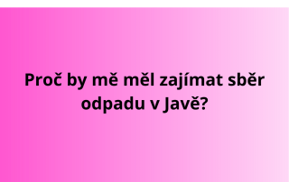 Proč by mě měl zajímat sběr odpadu v Javě?