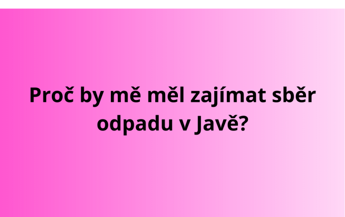 Proč by mě měl zajímat sběr odpadu v Javě?